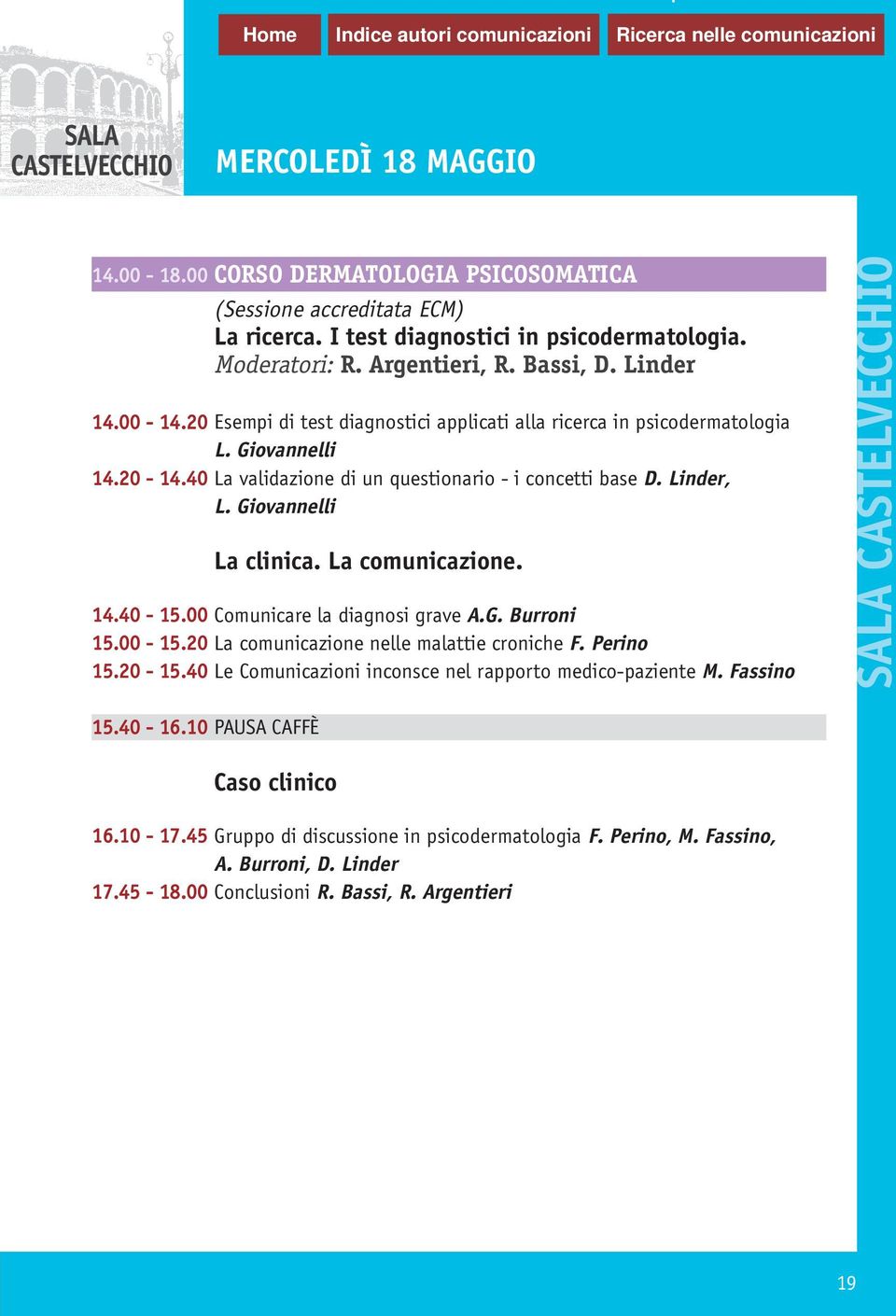 La comunicazione. 14.40-15.00 Comunicare la diagnosi grave A.G. Burroni 15.00-15.20 La comunicazione nelle malattie croniche F. Perino 15.20-15.