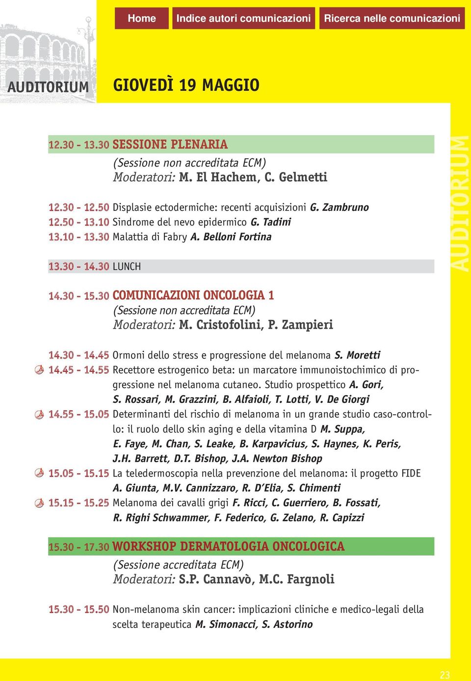 Zampieri 14.30-14.45 Ormoni dello stress e progressione del melanoma S. Moretti 14.45-14.55 Recettore estrogenico beta: un marcatore immunoistochimico di progressione nel melanoma cutaneo.