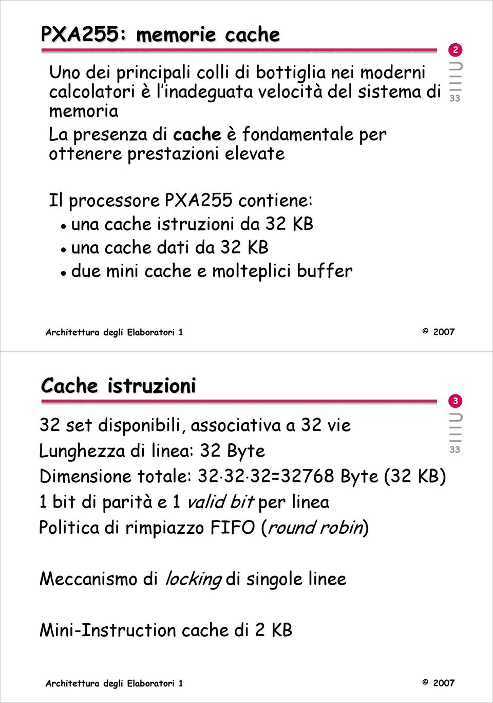 molteplici buffer Cache istruzioni 32 set disponibili, associativa a 32 vie Lunghezza di linea: 32 Byte Dimensione totale: 32 32 32=32768 Byte (32 KB)