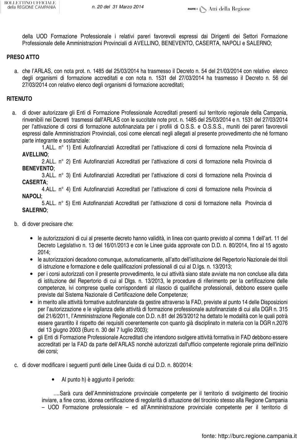 1531 del 27/03/2014 ha trasmesso il Decreto n. 56 del 27/03/2014 con relativo elenco degli organismi di formazione accreditati; RITENUTO a.