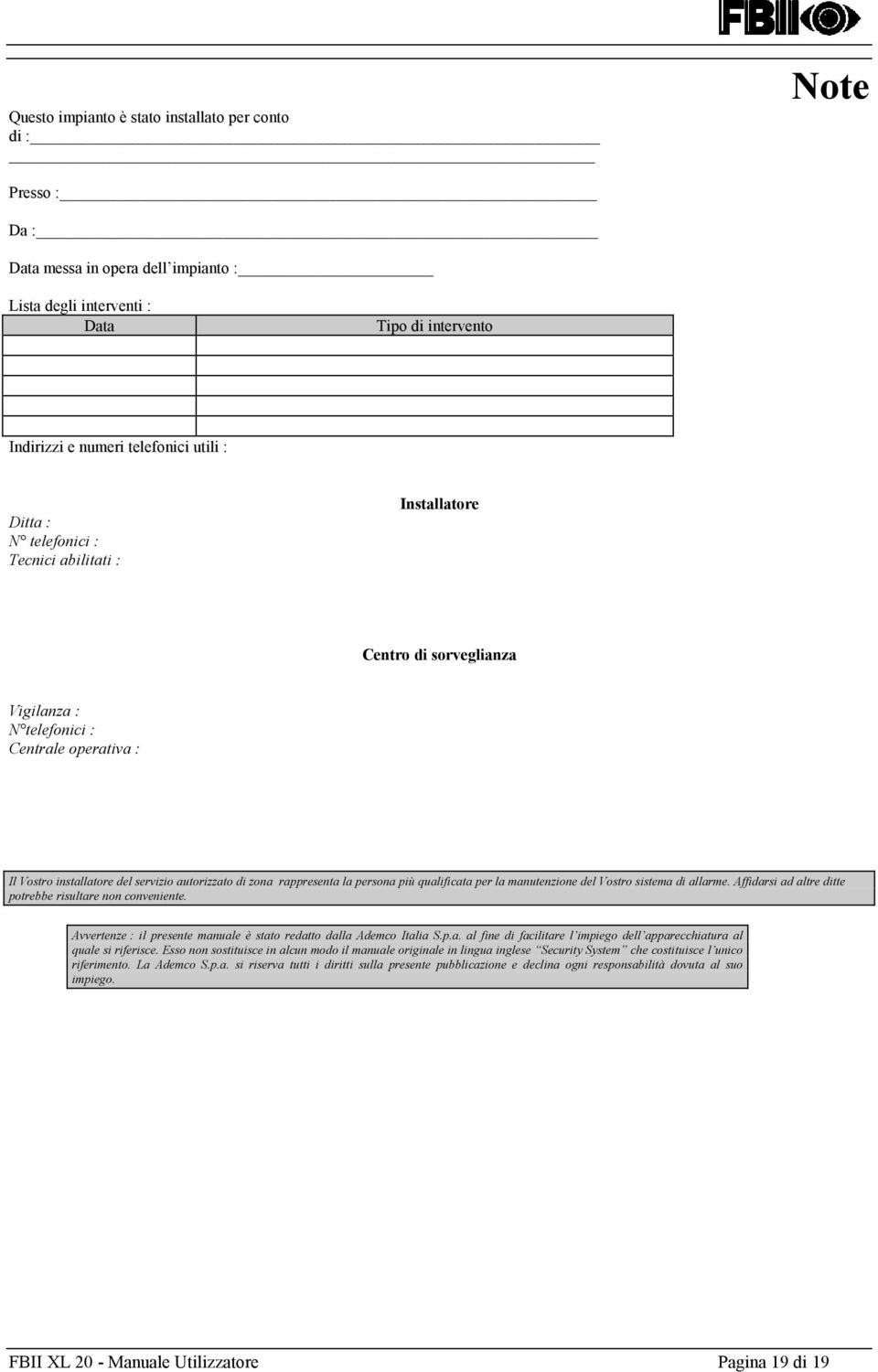 più qualificata per la manutenzione del Vostro sistema di allarme. Affidarsi ad altre ditte potrebbe risultare non conveniente. Avvertenze : il presente manuale è stato redatto dalla Ademco Italia S.