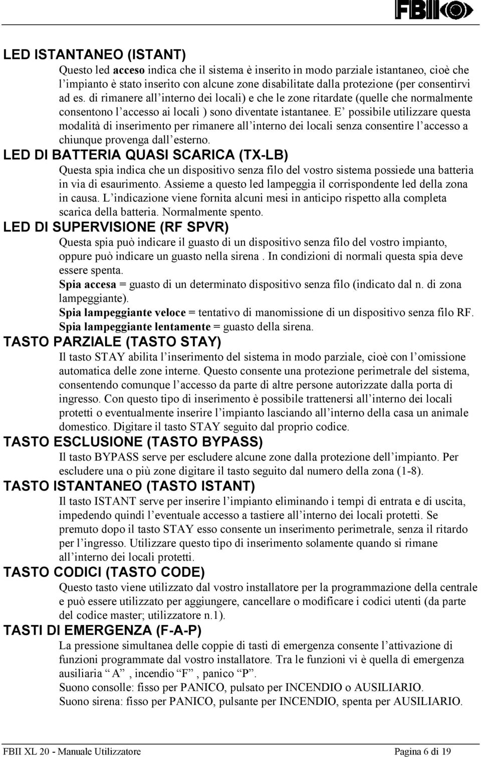 E possibile utilizzare questa modalità di inserimento per rimanere all interno dei locali senza consentire l accesso a chiunque provenga dall esterno.