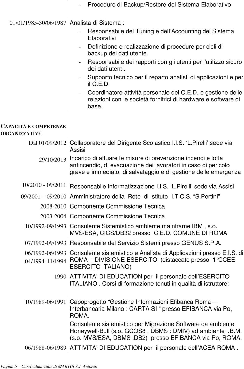 E.D. - Coordinatore attività personale del C.E.D. e gestione delle relazioni con le società fornitrici di hardware e software di base.