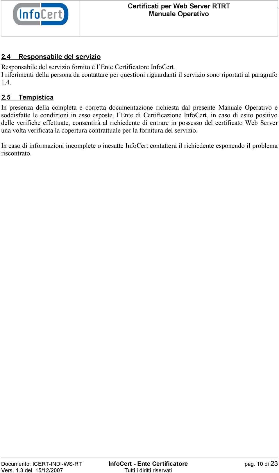 5 Tempistica In presenza della completa e corretta documentazione richiesta dal presente e soddisfatte le condizioni in esso esposte, l Ente di Certificazione InfoCert, in caso di esito