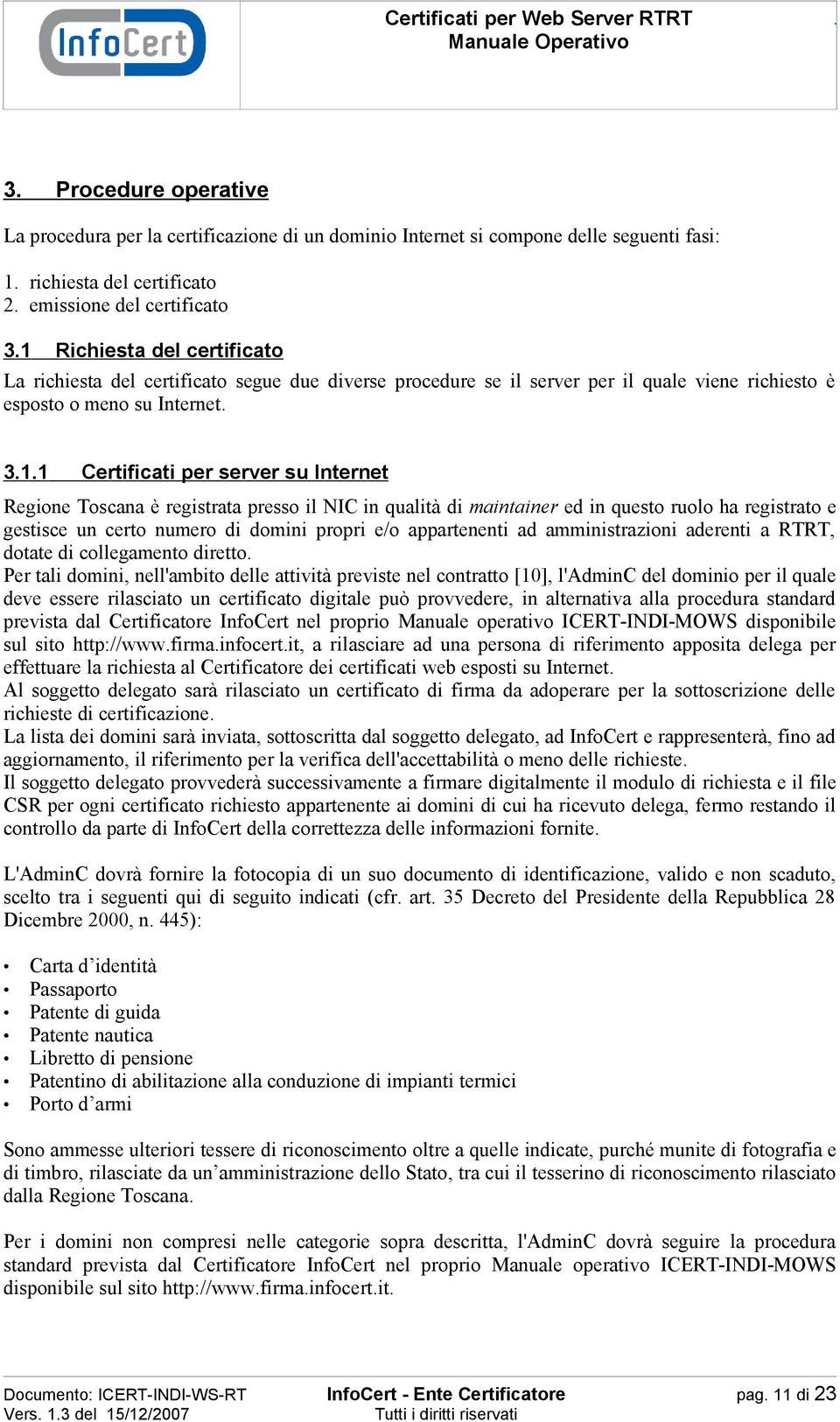 Regione Toscana è registrata presso il NIC in qualità di maintainer ed in questo ruolo ha registrato e gestisce un certo numero di domini propri e/o appartenenti ad amministrazioni aderenti a RTRT,