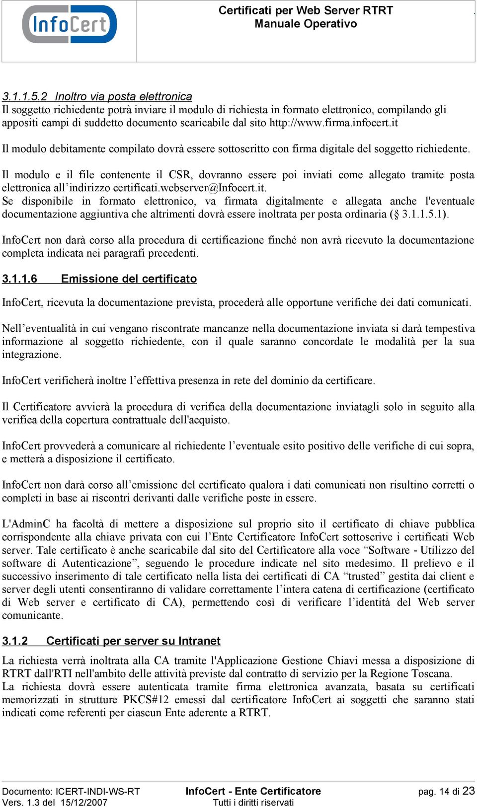 http://www.firma.infocert.it Il modulo debitamente compilato dovrà essere sottoscritto con firma digitale del soggetto richiedente.