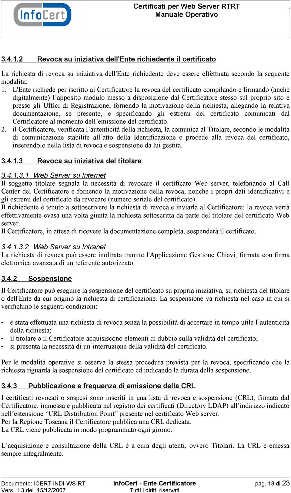 presso gli Uffici di Registrazione, fornendo la motivazione della richiesta, allegando la relativa documentazione, se presente, e specificando gli estremi del certificato comunicati dal Certificatore