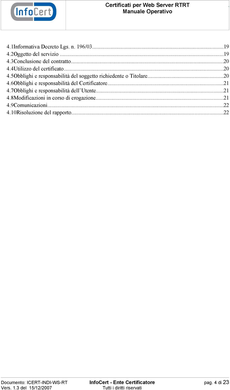 ..21 4.7Obblighi e responsabilità dell Utente...21 4.8Modificazioni in corso di erogazione...21 4.9Comunicazioni...22 4.