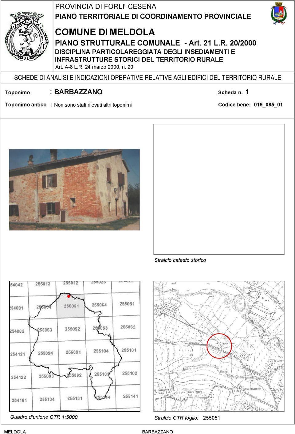 20 SCHEDE DI ANALISI E INDICAZIONI OPERATIVE RELATIVE AGLI EDIFICI DEL TERRITORIO RURALE Toponimo Toponimo antico BARBAZZANO Non sono