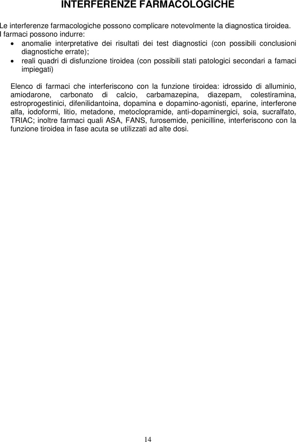 patologici secondari a famaci impiegati) Elenco di farmaci che interferiscono con la funzione tiroidea: idrossido di alluminio, amiodarone, carbonato di calcio, carbamazepina, diazepam,