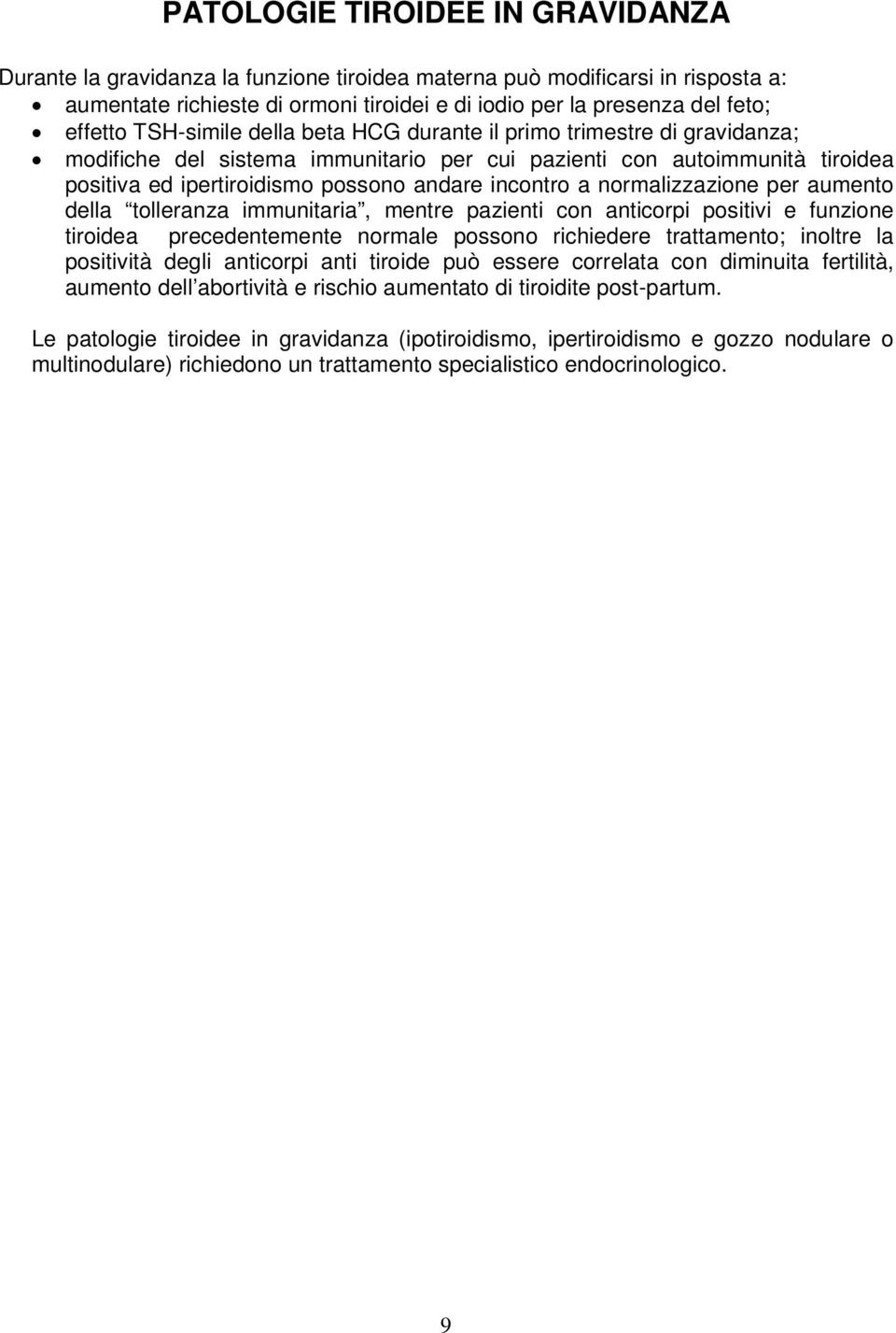 normalizzazione per aumento della tolleranza immunitaria, mentre pazienti con anticorpi positivi e funzione tiroidea precedentemente normale possono richiedere trattamento; inoltre la positività