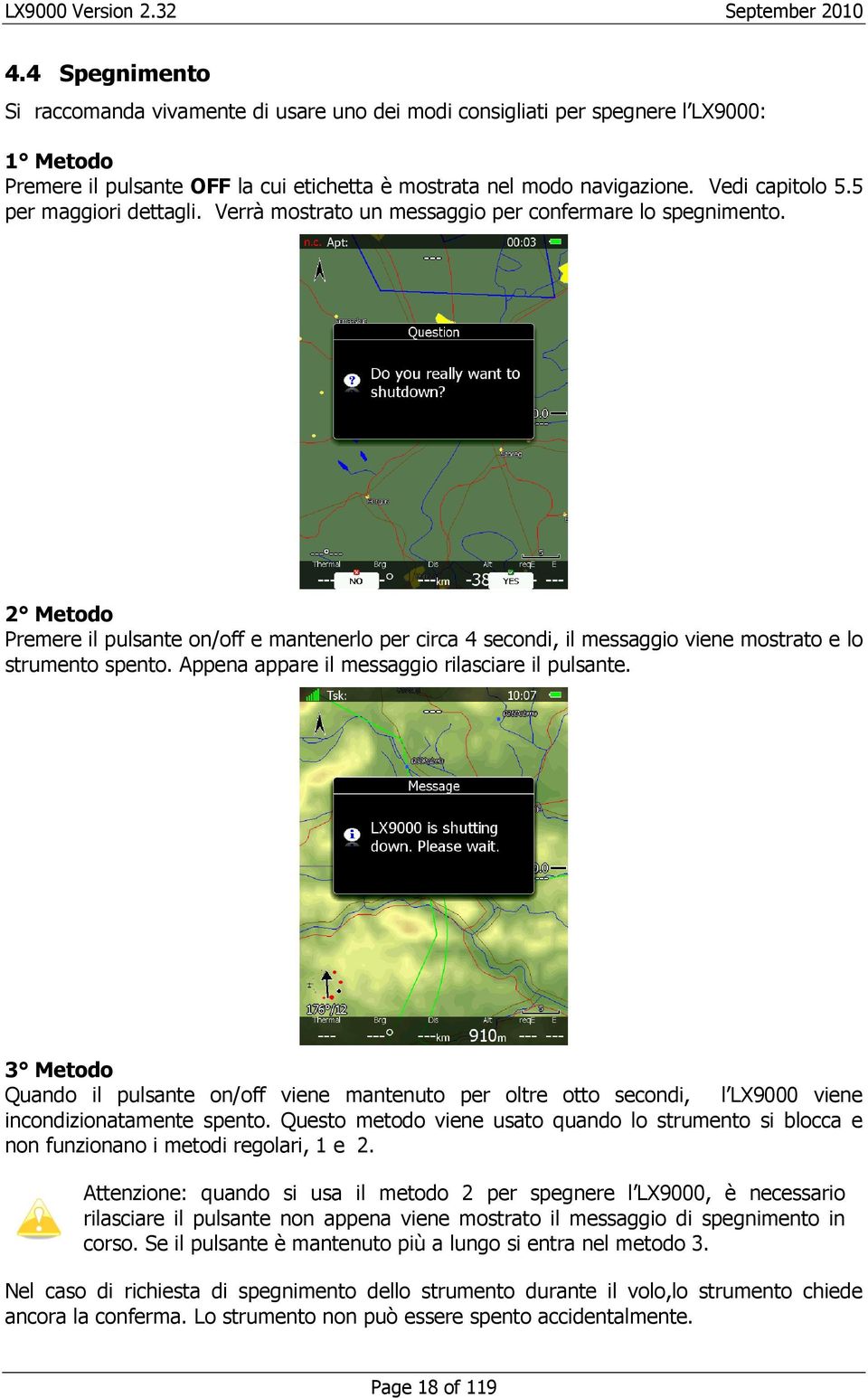 2 Metodo Premere il pulsante on/off e mantenerlo per circa 4 secondi, il messaggio viene mostrato e lo strumento spento. Appena appare il messaggio rilasciare il pulsante.