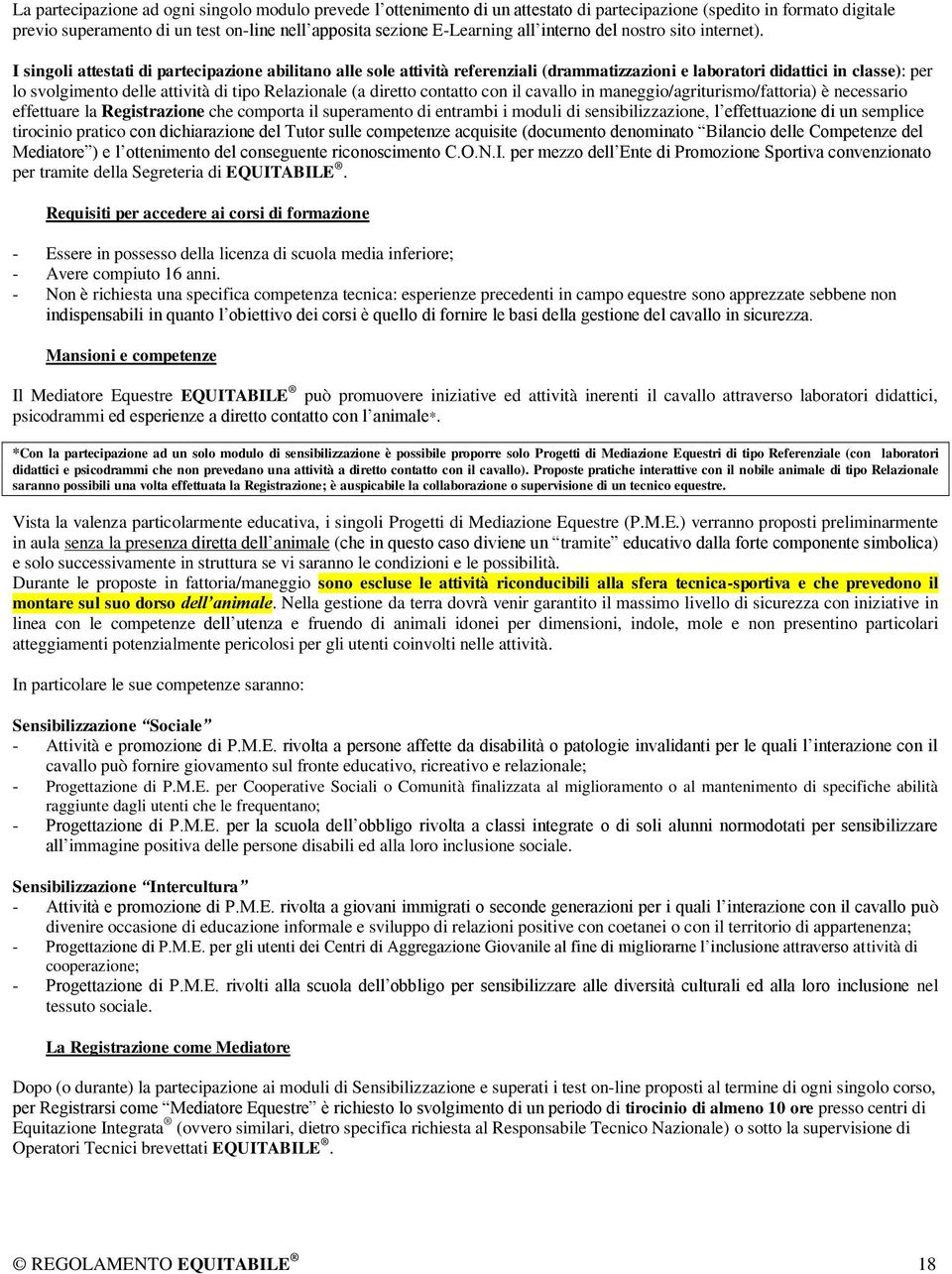 I singoli attestati di partecipazione abilitano alle sole attività referenziali (drammatizzazioni e laboratori didattici in classe): per lo svolgimento delle attività di tipo Relazionale (a diretto