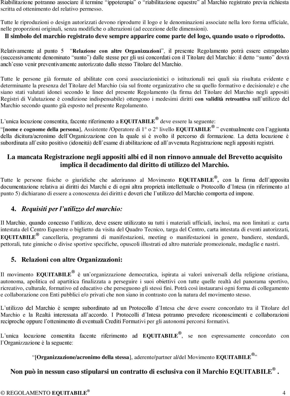 delle dimensioni). Il simbolo del marchio registrato deve sempre apparire come parte del logo, quando usato o riprodotto.