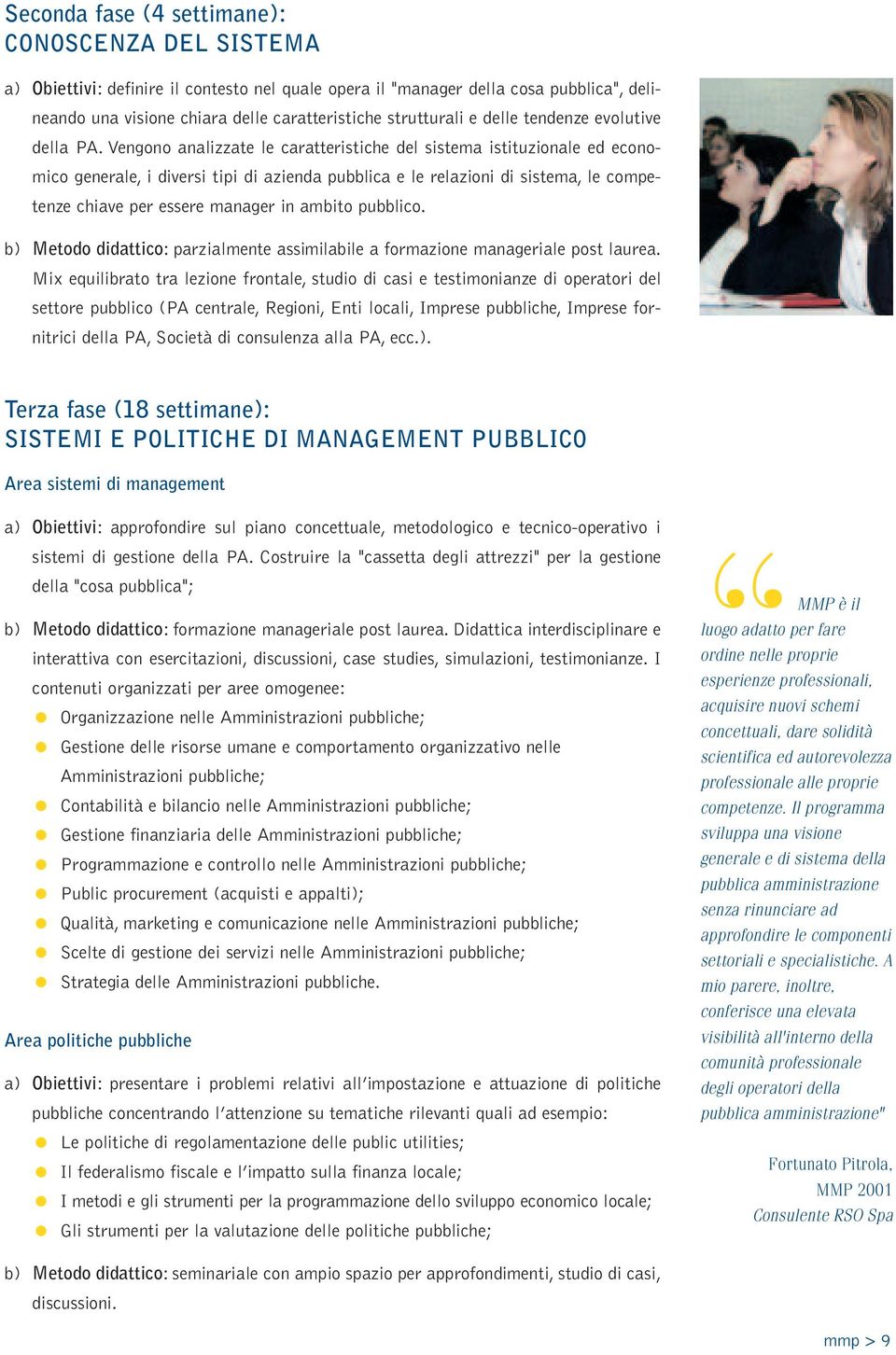 Vengono analizzate le caratteristiche del sistema istituzionale ed economico generale, i diversi tipi di azienda pubblica e le relazioni di sistema, le competenze chiave per essere manager in ambito