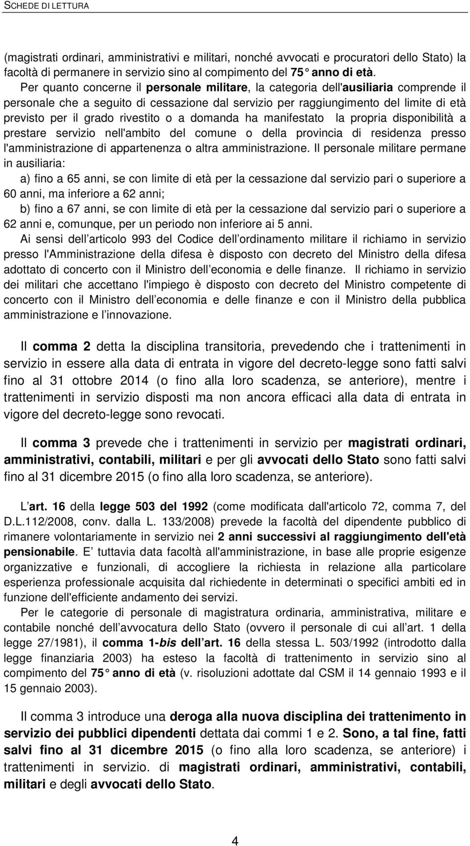 rivestito o a domanda ha manifestato la propria disponibilità a prestare servizio nell'ambito del comune o della provincia di residenza presso l'amministrazione di appartenenza o altra