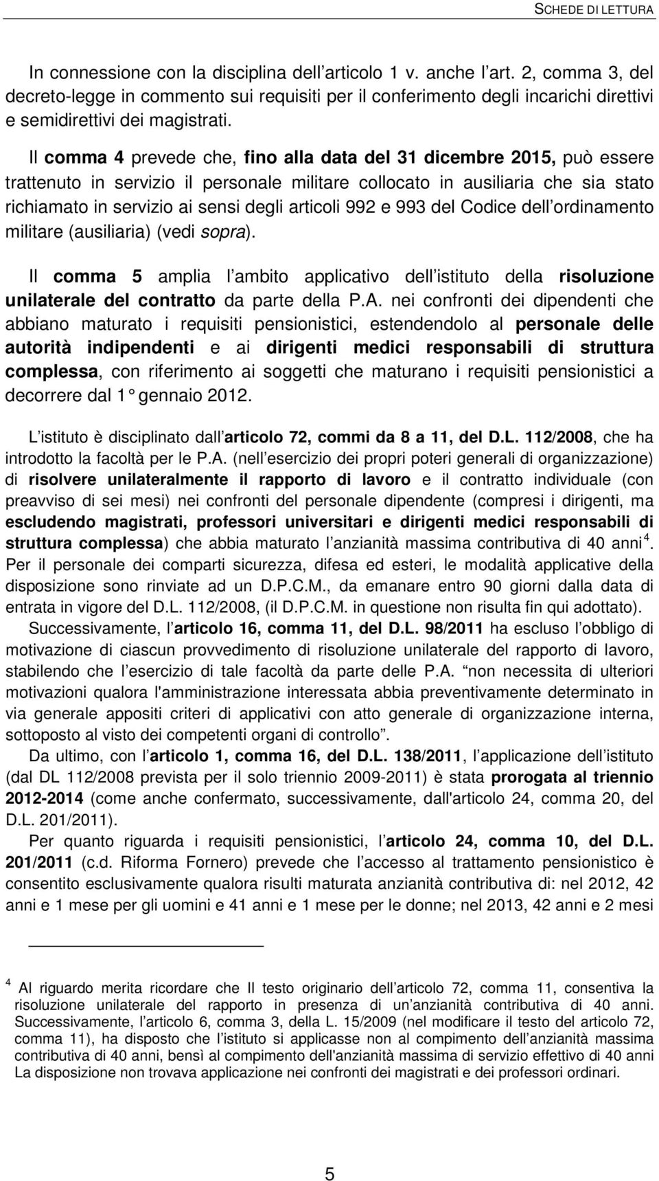 articoli 992 e 993 del Codice dell ordinamento militare (ausiliaria) (vedi sopra). Il comma 5 amplia l ambito applicativo dell istituto della risoluzione unilaterale del contratto da parte della P.A.