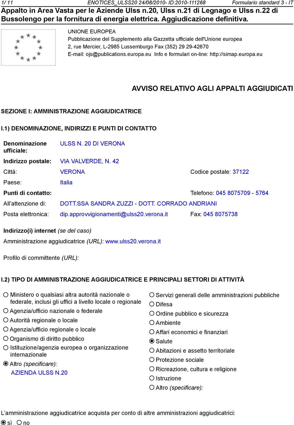 1) DENOMINAZIONE, INDIRIZZI E PUNTI DI CONTATTO Denominazione ufficiale: ULSS N. 20 DI VERONA Indirizzo postale: VIA VALVERDE, N.