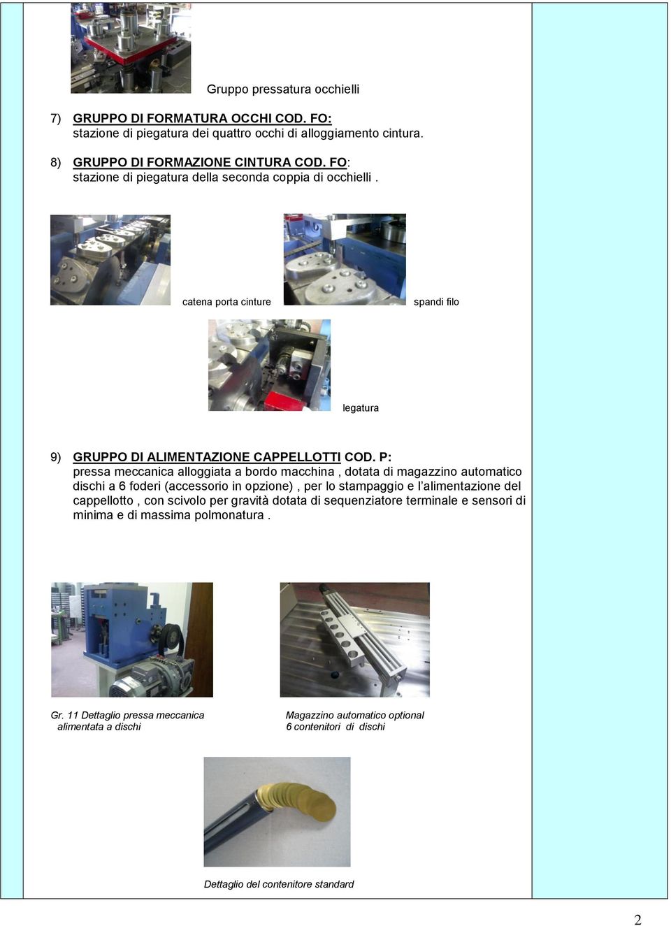 P: pressa meccanica alloggiata a bordo macchina, dotata di magazzino automatico dischi a 6 foderi (accessorio in opzione), per lo stampaggio e l alimentazione del cappellotto, con