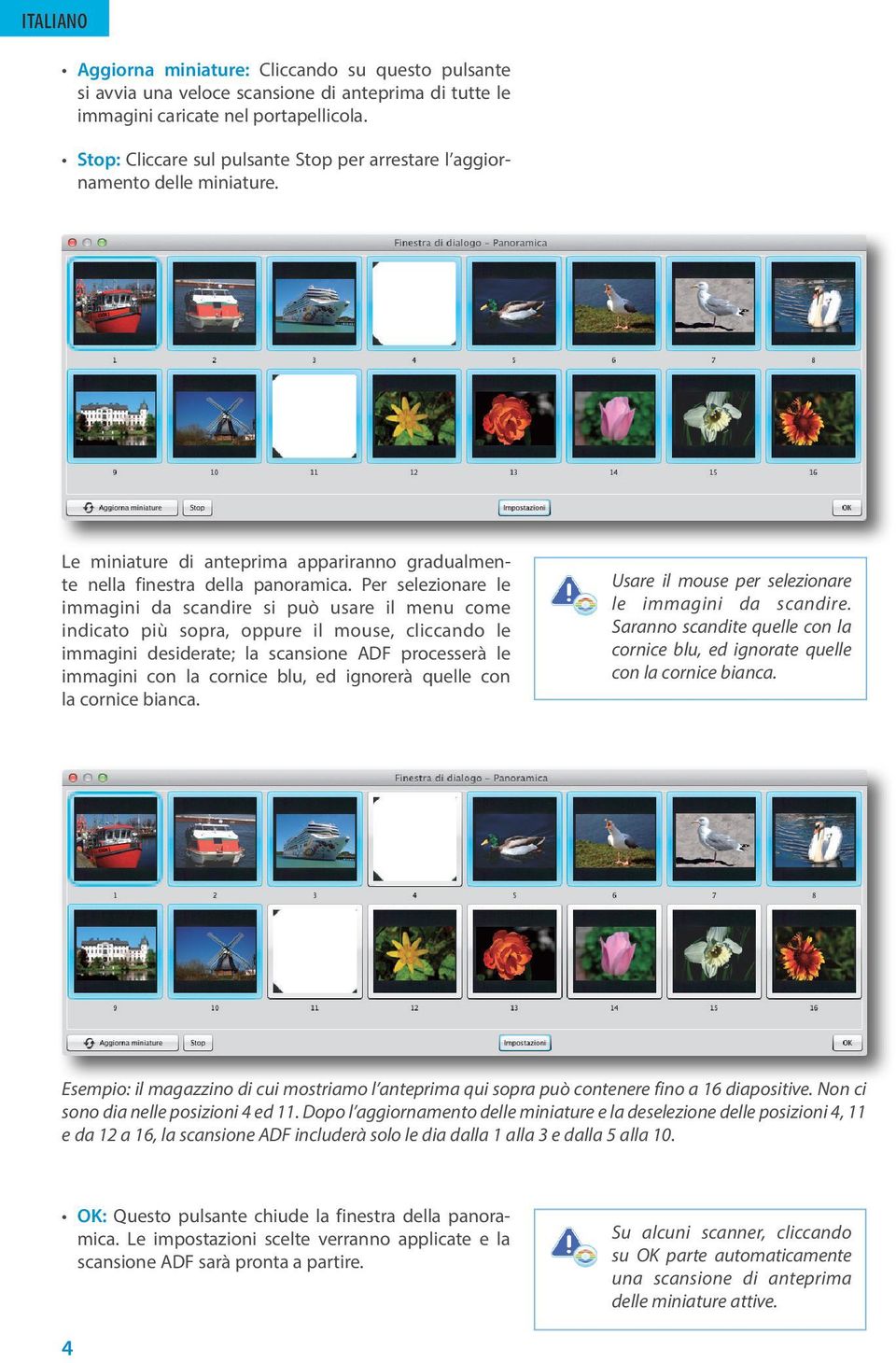 Per selezionare le immagini da scandire si può usare il menu come indicato più sopra, oppure il mouse, cliccando le immagini desiderate; la scansione ADF processerà le immagini con la cornice blu, ed