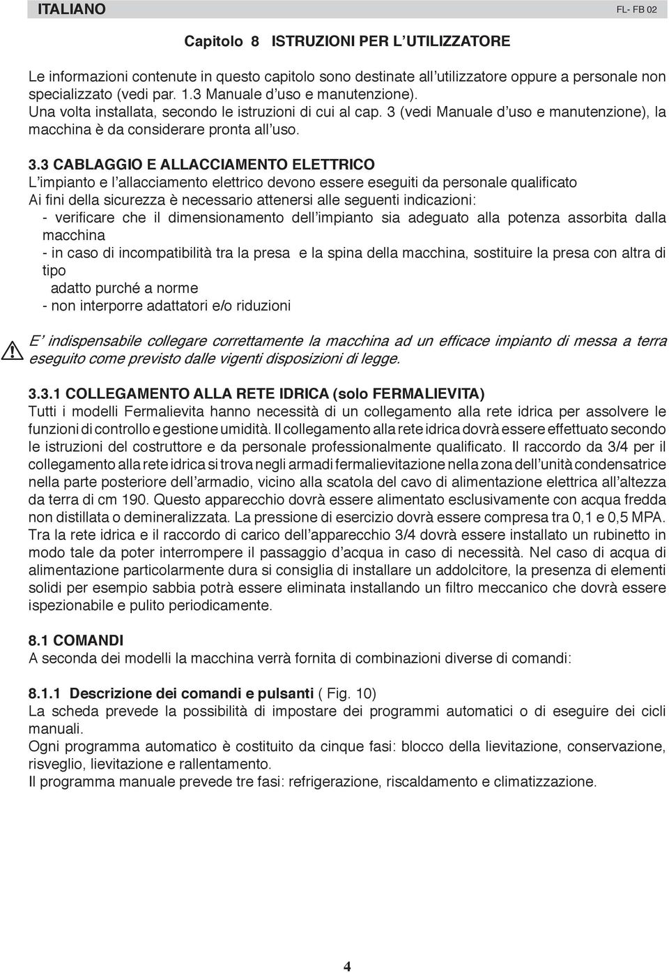 (vedi Manuale d uso e manutenzione), la macchina è da considerare pronta all uso. 3.