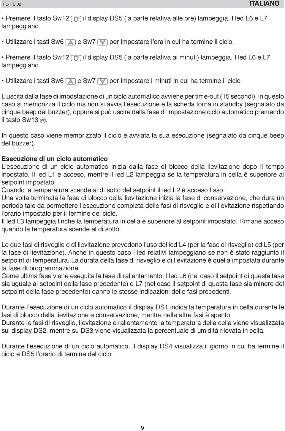 I led L6 e L7 Utilizzare i tasti Sw6 e Sw7 per impostare i minuti in cui ha termine il ciclo L uscita dalla fase di impostazione di un ciclo automatico avviene per time-out (15 secondi), in questo