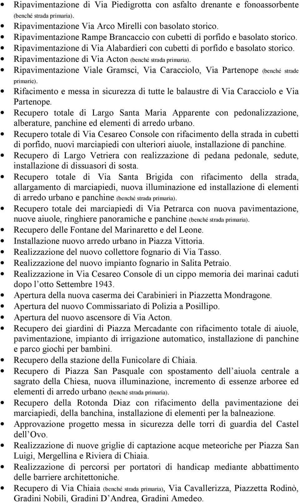 Ripavimentazione di Via Acton (benché strada primaria). Ripavimentazione Viale Gramsci, Via Caracciolo, Via Partenope (benché strade primarie).