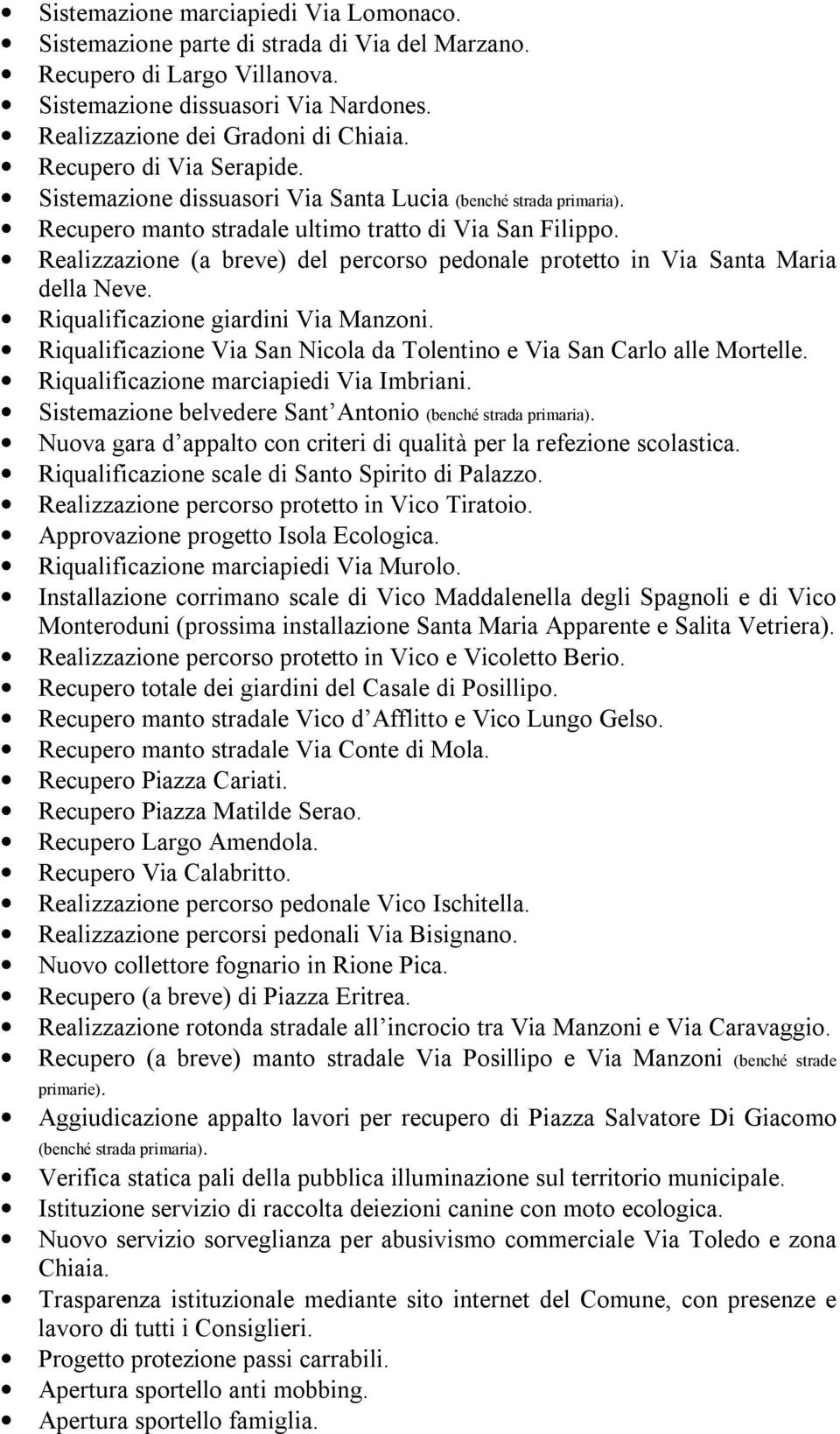 Realizzazione (a breve) del percorso pedonale protetto in Via Santa Maria della Neve. Riqualificazione giardini Via Manzoni. Riqualificazione Via San Nicola da Tolentino e Via San Carlo alle Mortelle.