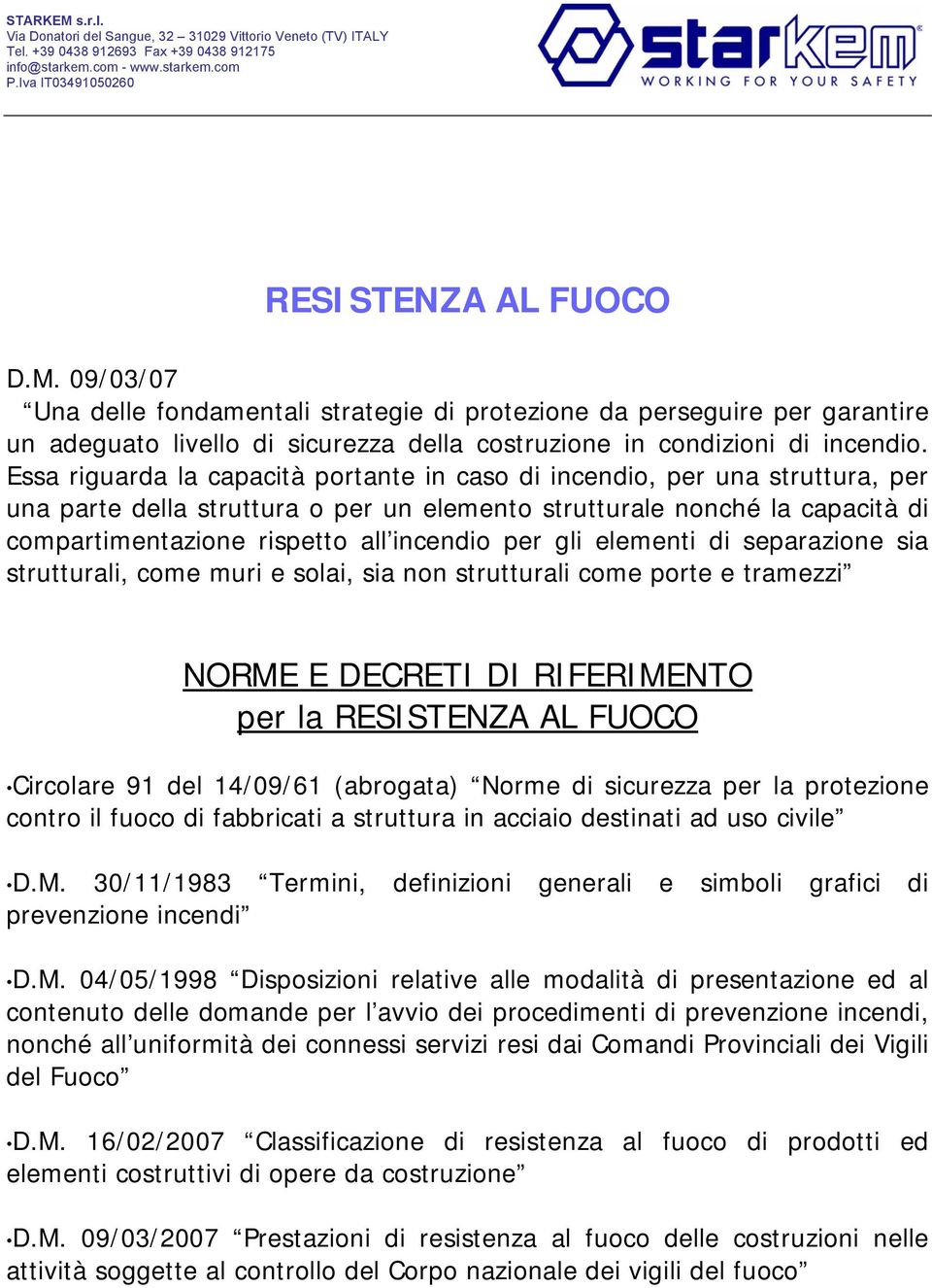 per gli elementi di separazione sia strutturali, come muri e solai, sia non strutturali come porte e tramezzi NORME E DECRETI DI RIFERIMENTO per la RESISTENZA AL FUOCO Circolare 91 del 14/09/61