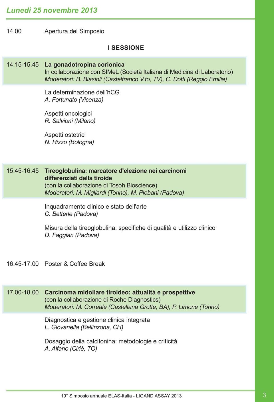 45 Tireoglobulina: marcatore d'elezione nei carcinomi differenziati della tiroide (con la collaborazione di Tosoh Bioscience) Moderatori: M. Migliardi (Torino), M.