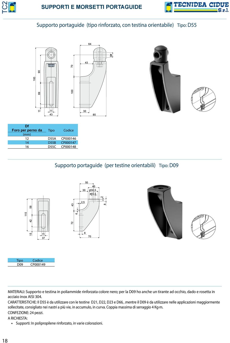 colore nero; per la D09 ho anche un tirante ad occhio, dado e rosetta in acciaio inox ISI 4. CRTTERISTICHE: Il D55 è da utilizzare con le testine D21, D22, D23 e D66,.