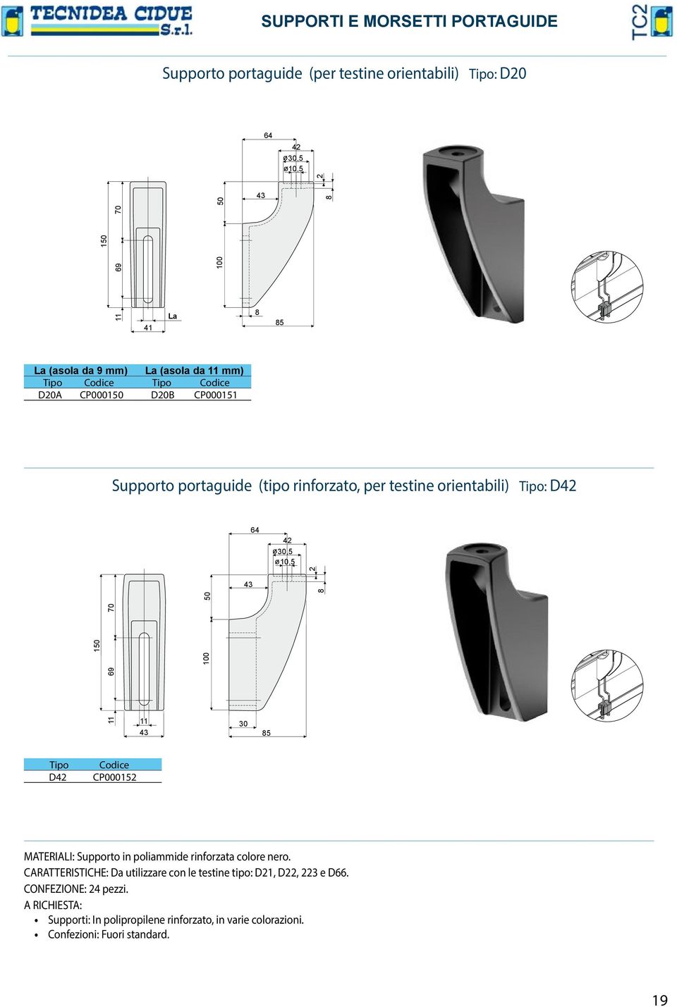 orientabili) Tipo: D42 64 42 ø,5 ø10,5 2 150 11 69 70 11 100 50 5 Tipo D42 Codice CP000152 MTERILI: Supporto in poliammide rinforzata