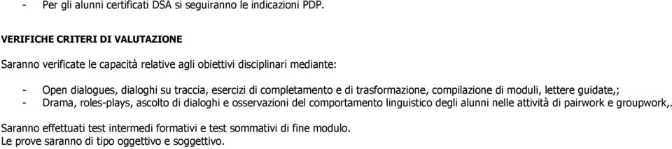 traccia, esercizi di completamento e di trasformazione, compilazione di moduli, lettere guidate,; - Drama, roles-plays, ascolto di dialoghi e