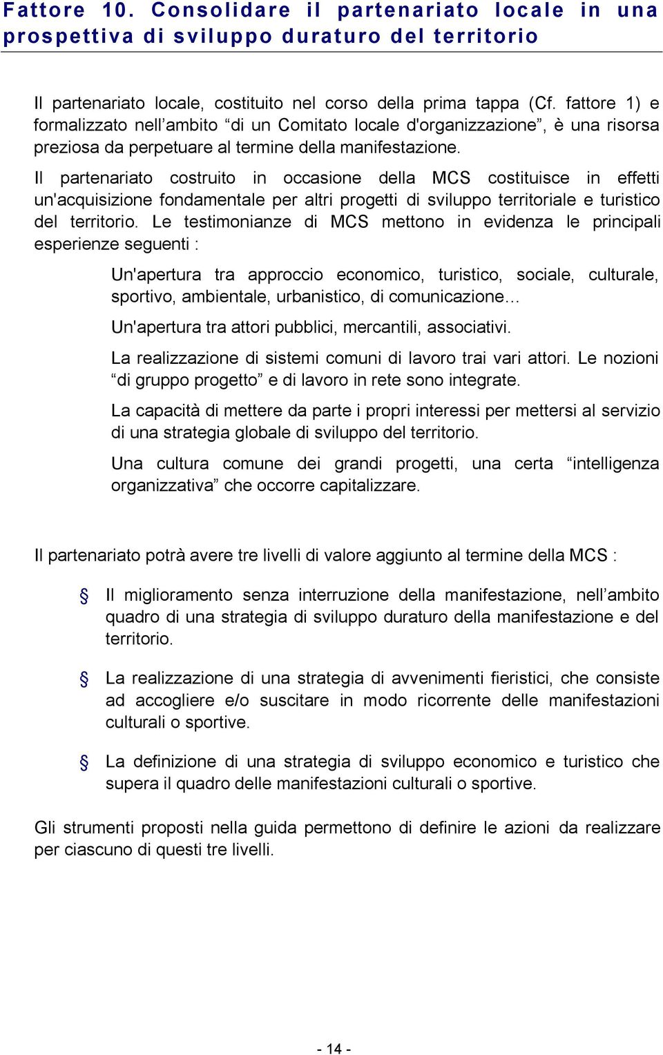 Il partenariato costruito in occasione della MCS costituisce in effetti un'acquisizione fondamentale per altri progetti di sviluppo territoriale e turistico del territorio.