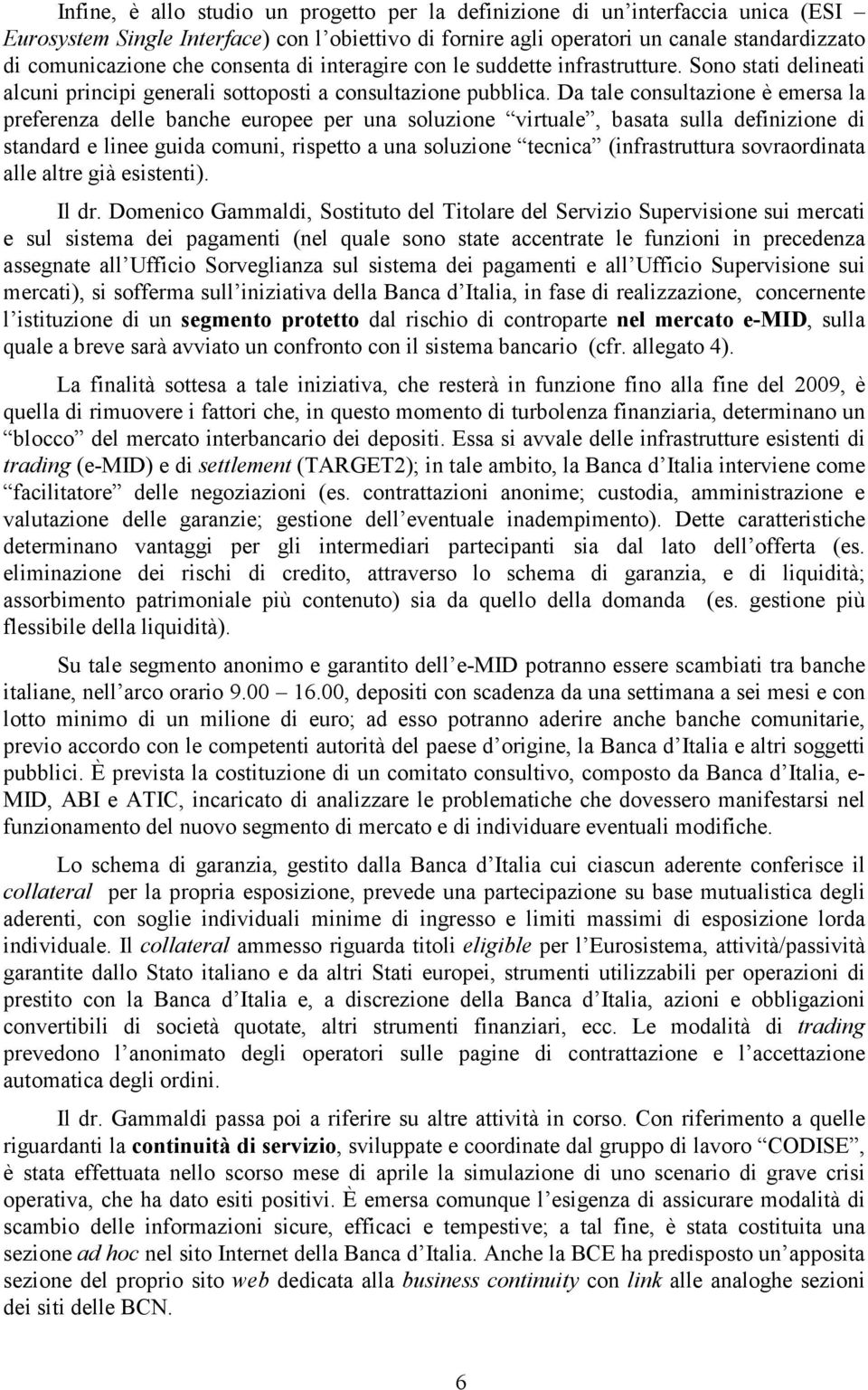 Da tale consultazione è emersa la preferenza delle banche europee per una soluzione virtuale, basata sulla definizione di standard e linee guida comuni, rispetto a una soluzione tecnica