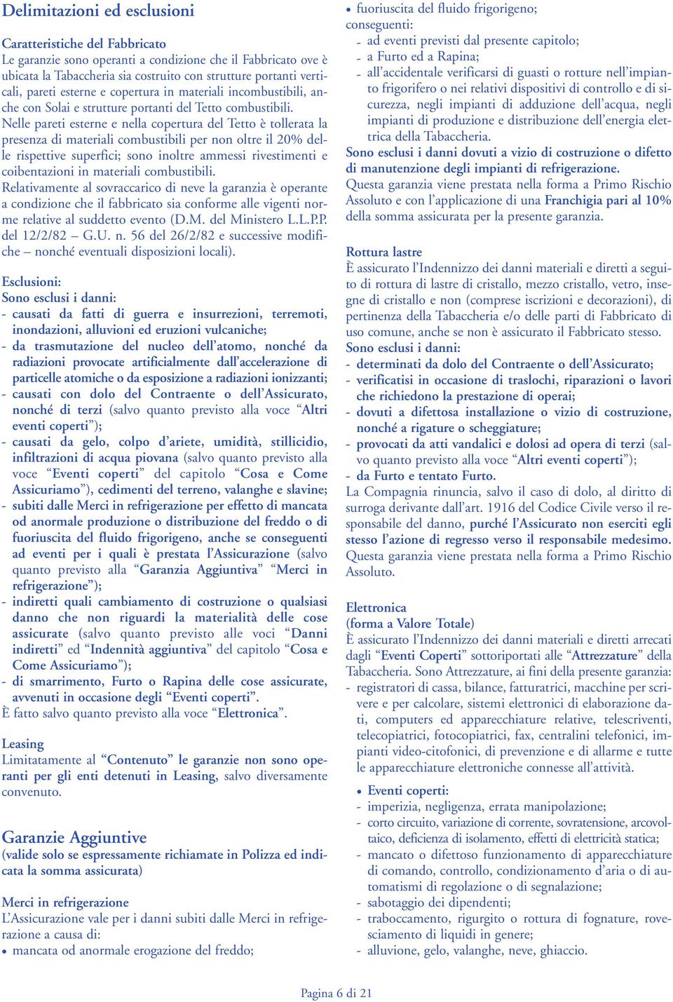 Nelle pareti esterne e nella copertura del Tetto è tollerata la presenza di materiali combustibili per non oltre il 20% delle rispettive superfici; sono inoltre ammessi rivestimenti e coibentazioni