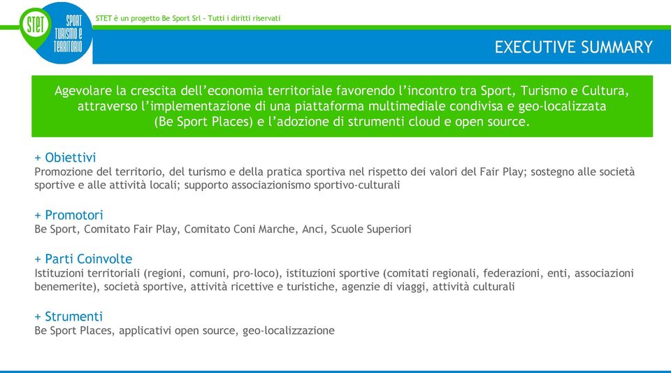 + Obiettivi Promozione del territorio, del turismo e della pratica sportiva nel rispetto dei valori del Fair Play; sostegno alle società sportive e alle attività locali; supporto associazionismo