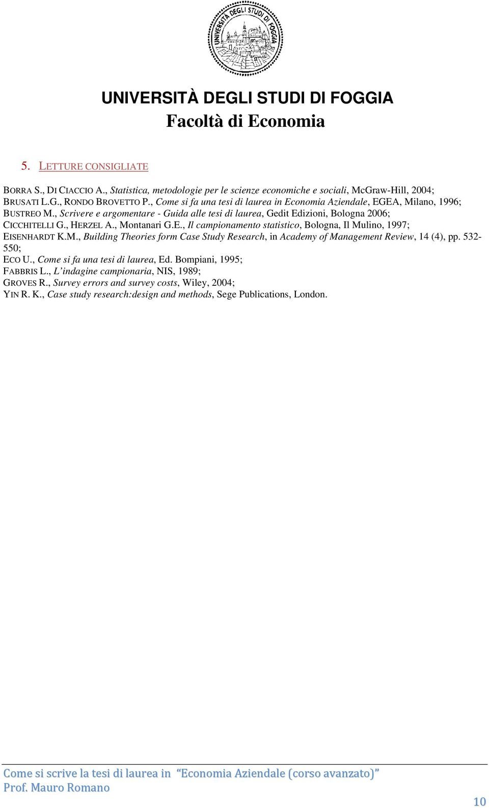 , Montanari G.E., Il campionamento statistico, Bologna, Il Mulino, 1997; EISENHARDT K.M., Building Theories form Case Study Research, in Academy of Management Review, 14 (4), pp. 532-550; ECO U.