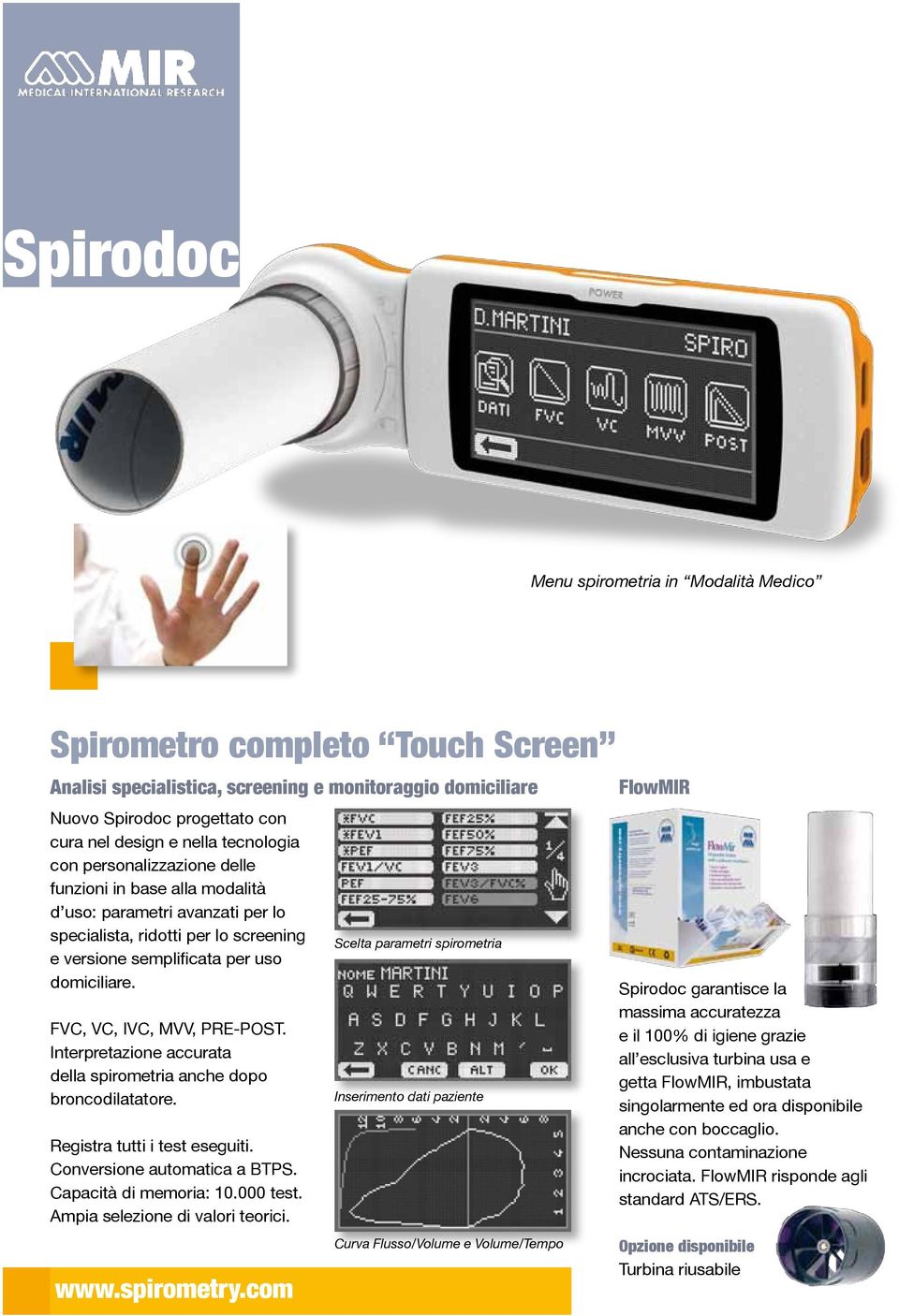 FVC, VC, IVC, MVV, PRE-POST. Interpretazione accurata della spirometria anche dopo broncodilatatore. Registra tutti i test eseguiti. Conversione automatica a BTPS. Capacità di memoria: 10.000 test.