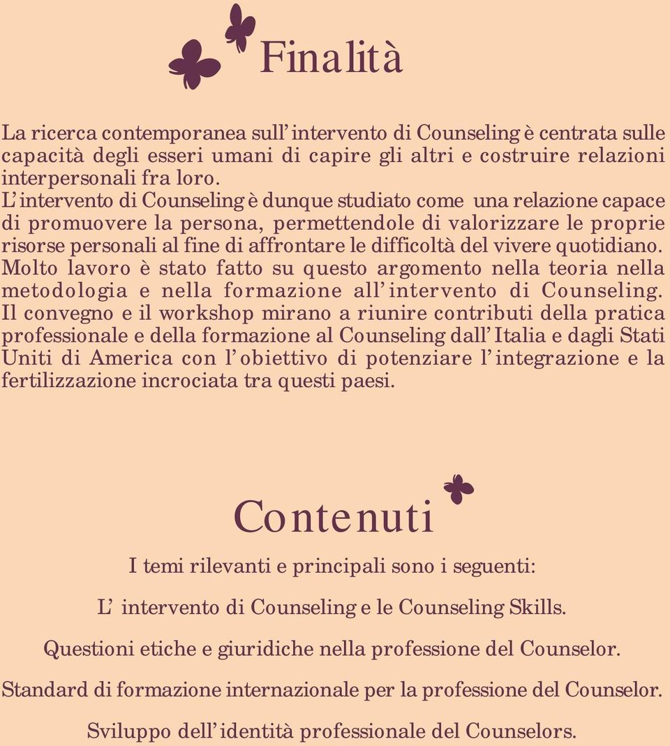 vivere quotidiano. Molto lavoro è stato fatto su questo argomento nella teoria nella metodologia e nella formazione all intervento di Counseling.