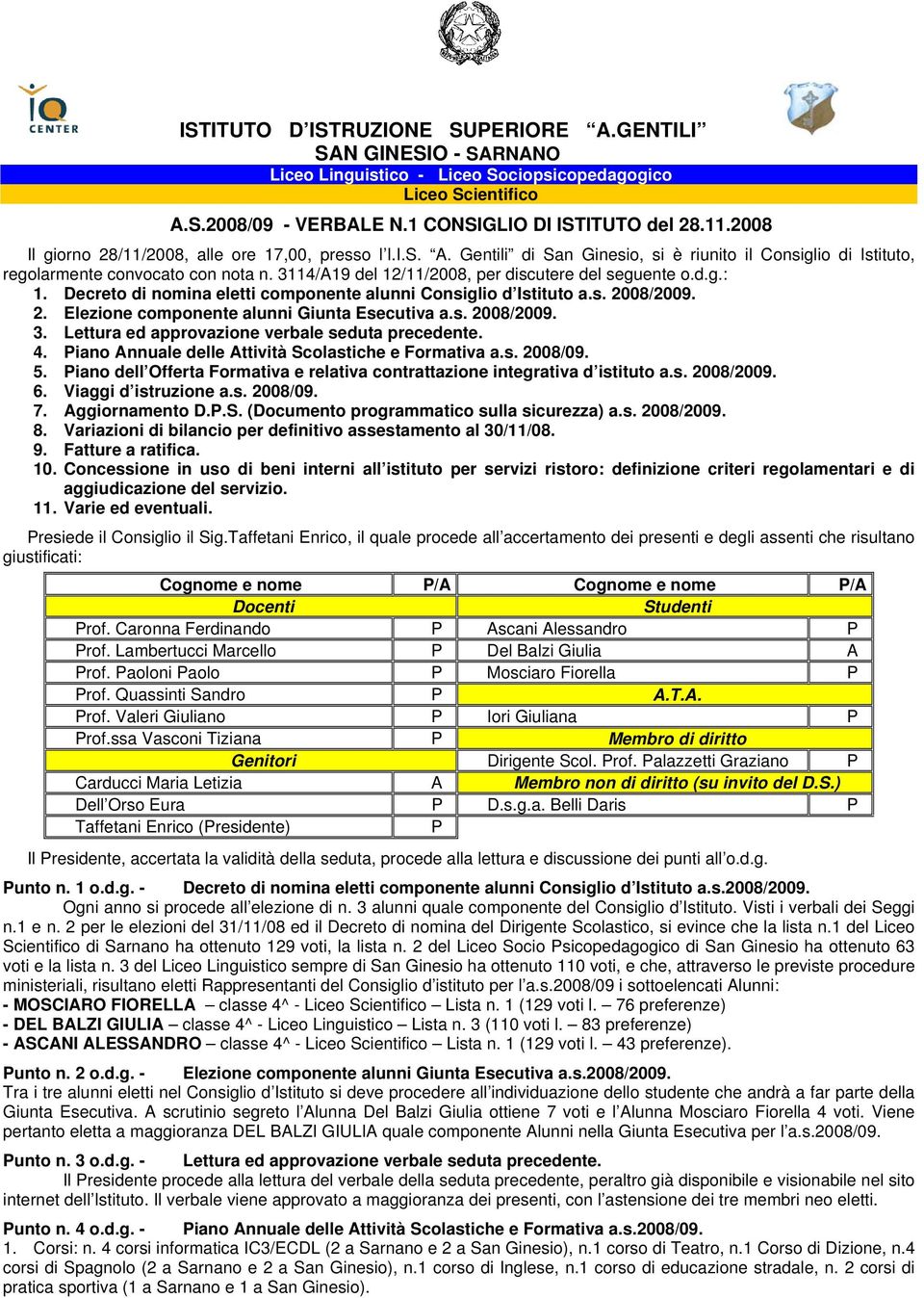 3114/A19 del 12/11/2008, per discutere del seguente o.d.g.: 1. Decreto di nomina eletti componente alunni Consiglio d Istituto a.s. 2008/2009. 2. Elezione componente alunni Giunta Esecutiva a.s. 2008/2009. 3.