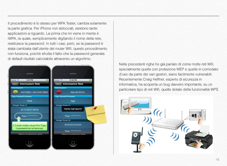 In tutti i casi, però, se la password è stata cambiata dall utente del router Wifi, questo procedimento non funziona, poichè sfrutta il fatto che la password generata di default risultati calcolabile