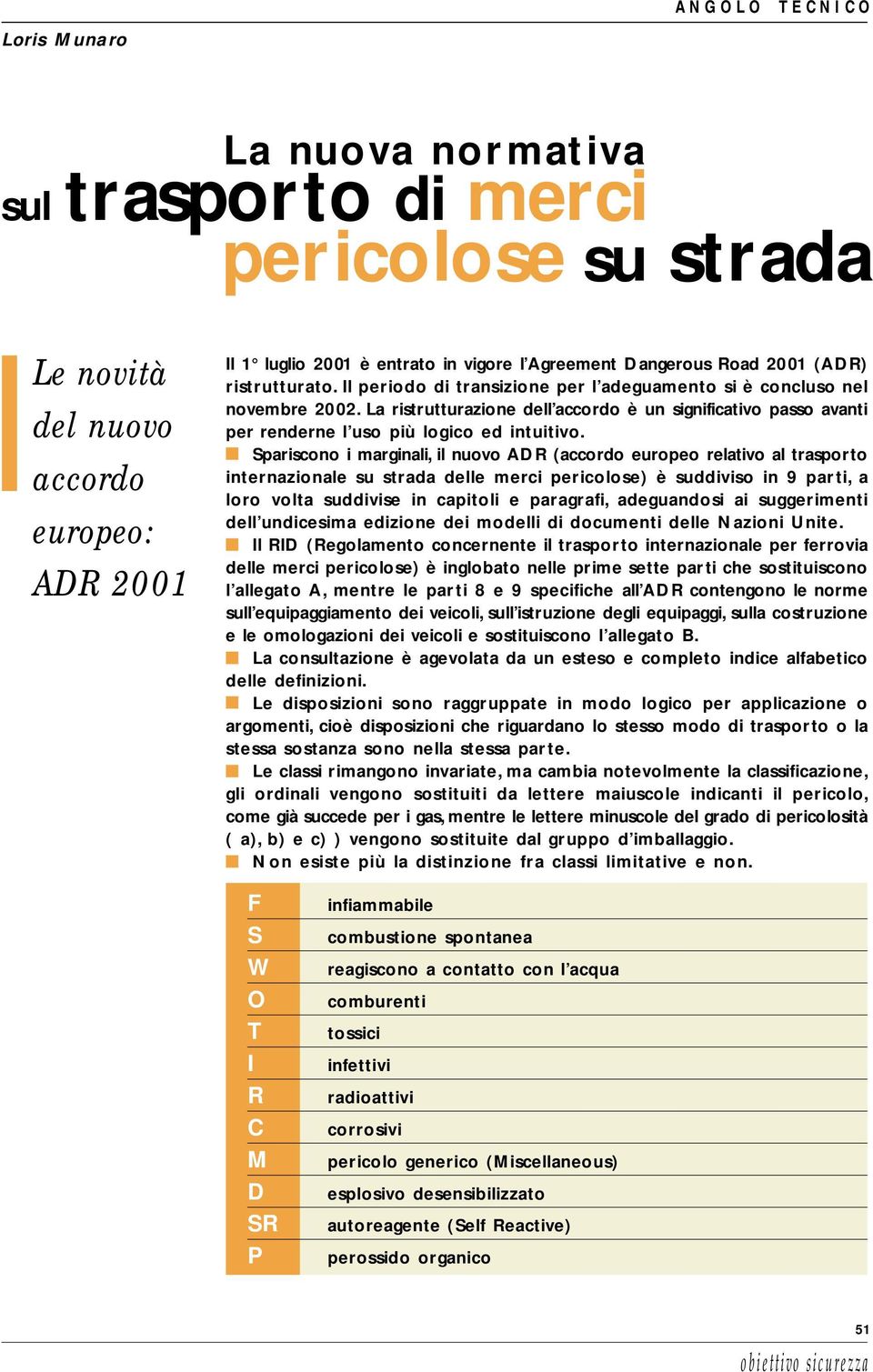 Spariscono i marginali, il nuovo ADR (accordo europeo relativo al trasporto internazionale su strada delle merci pericolose) è suddiviso in 9 parti, a loro volta suddivise in capitoli e paragrafi,