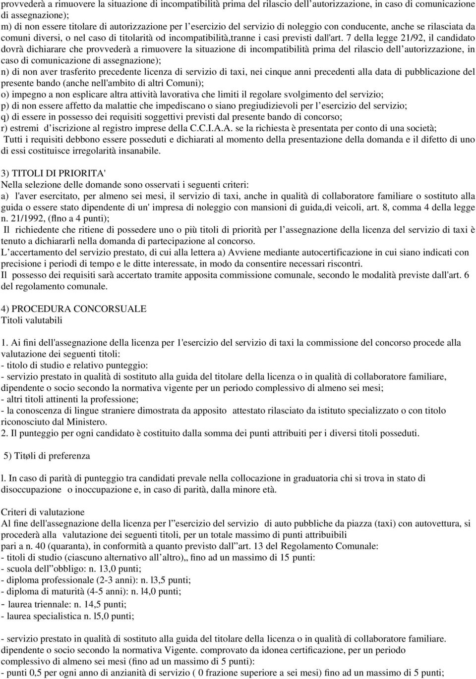 7 della legge 21/92, il candidato dovrà dichiarare che provvederà a rimuovere la situazione di incompatibilità prima del rilascio dell autorizzazione, in caso di comunicazione di assegnazione); n) di