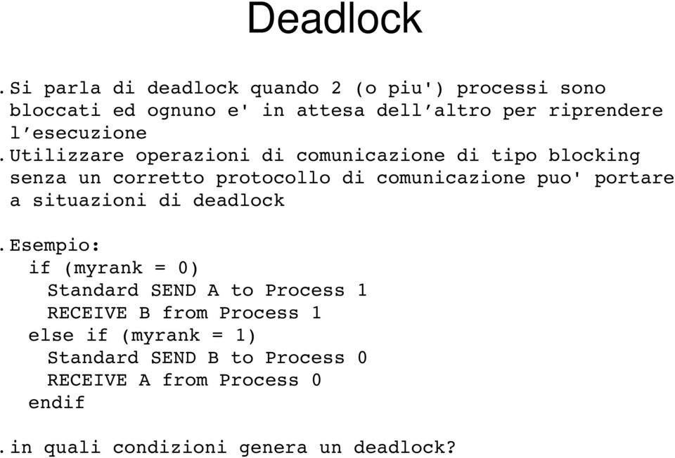 comunicazione puo' portare a situazioni di deadlock Esempio: if (myrank = 0) Standard SEND A to Process 1 RECEIVE B