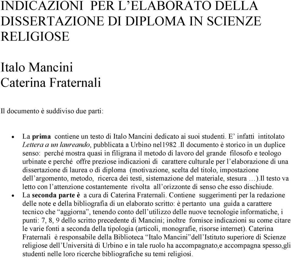 il documento è storico in un duplice senso: perché mostra quasi in filigrana il metodo di lavoro del grande filosofo e teologo urbinate e perché offre preziose indicazioni di carattere culturale per