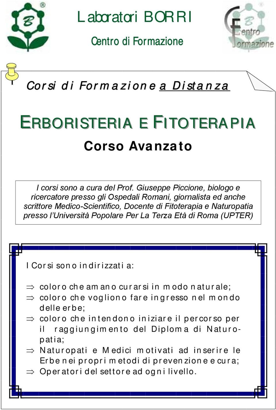 Popolare Per La Terza Età di Roma (UPTER) I Corsi sono indirizzati a: coloro che amano curarsi in modo naturale; coloro che vogliono fare ingresso nel mondo delle erbe; coloro