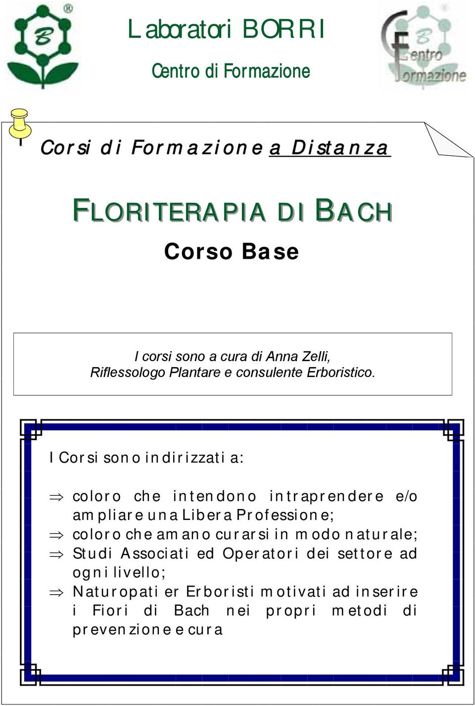 I Corsi sono indirizzati a: coloro che intendono intraprendere e/o ampliare una Libera Professione; coloro che amano