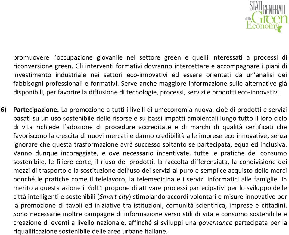 Serve anche maggiore informazione sulle alternative già disponibili, per favorire la diffusione di tecnologie, processi, servizi e prodotti eco-innovativi. 6) Partecipazione.