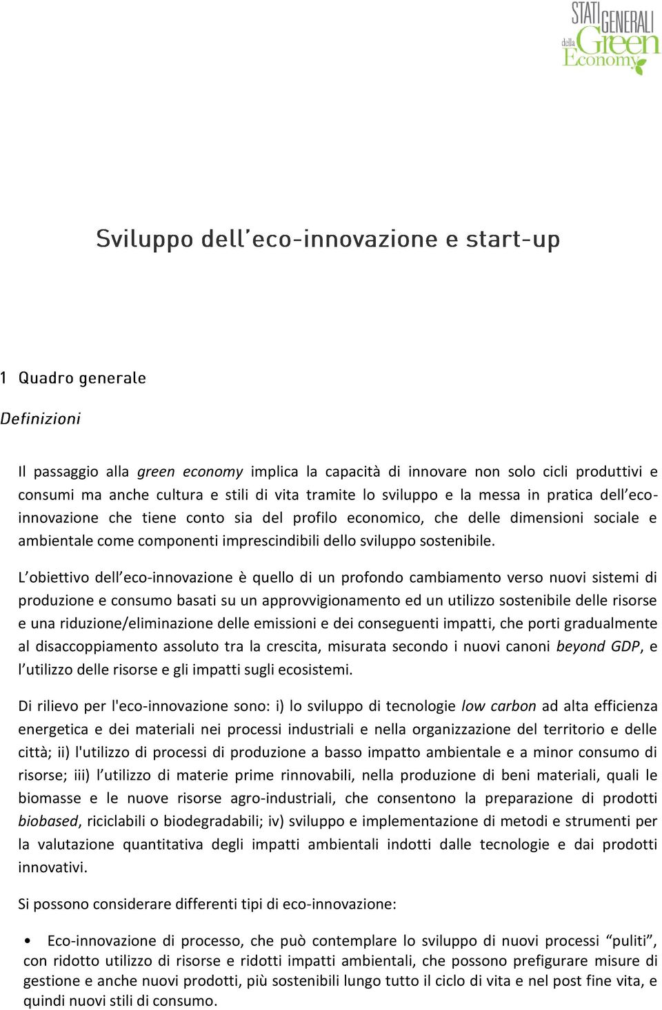 L obiettivo dell eco-innovazione è quello di un profondo cambiamento verso nuovi sistemi di produzione e consumo basati su un approvvigionamento ed un utilizzo sostenibile delle risorse e una